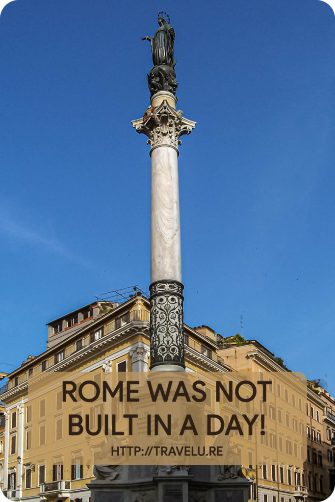 Roman history dates back to 753 BCE, but, according to archeological evidence, humans have lived in the city for the last 14,000 years. So much so the 1st-century BCE Roman poet Tibullus called it an eternal city. - Rome Was Not Built in a Day - Travelure ©